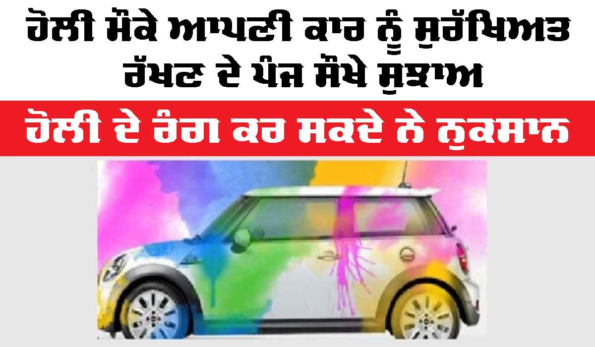 Holi Car Care Tips: ਹੋਲੀ ਮੌਕੇ ਆਪਣੀ ਕਾਰ ਨੂੰ ਸੁਰੱਖਿਅਤ ਰੱਖਣ ਦੇ 5 ਸੌਖੇ ਸੁਝਾਅ