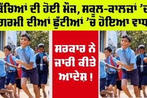 School Summer Vacation : ਬੱਚਿਆਂ ਦੀ ਹੋਈ ਮੌਜ, ਸਕੂਲ-ਕਾਲਜ਼ਾਂ ’ਚ ਗਰਮੀ ਦੀਆਂ ਛੁੱਟੀਆਂ ਵਧੀਆਂ, ਸਰਕਾਰ ਵੱਲੋਂ ਆਦੇਸ਼ ਜਾਰੀ!