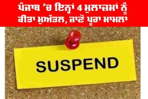 Punjab News: ਪੰਜਾਬ ’ਚ ਇਨ੍ਹਾਂ 4 ਮੁਲਾਜ਼ਮਾਂ ਨੂੰ ਕੀਤਾ ਮੁਅੱਤਲ, ਜਾਣੋ ਪੂਰਾ ਮਾਮਲਾ